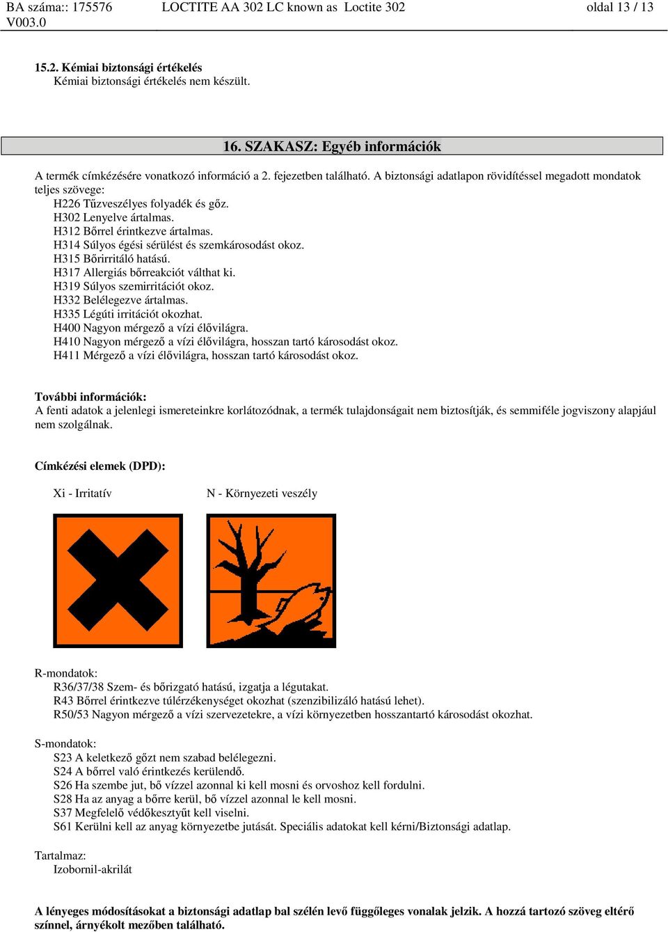 H302 Lenyelve ártalmas. H312 Bőrrel érintkezve ártalmas. H314 Súlyos égési sérülést és szemkárosodást okoz. H315 Bőrirritáló hatású. H317 Allergiás bőrreakciót válthat ki.