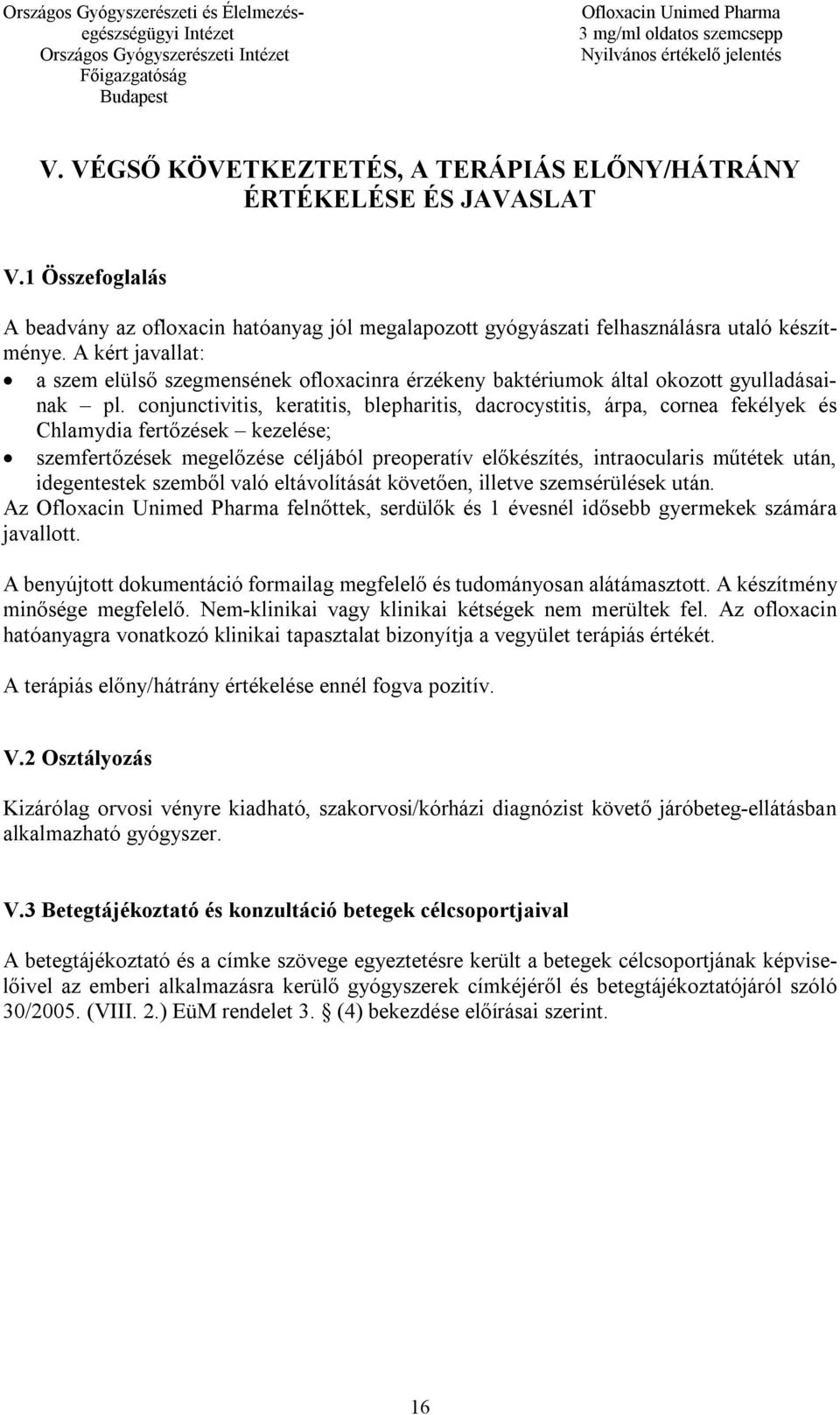 conjunctivitis, keratitis, blepharitis, dacrocystitis, árpa, cornea fekélyek és Chlamydia fertőzések kezelése; szemfertőzések megelőzése céljából preoperatív előkészítés, intraocularis műtétek után,