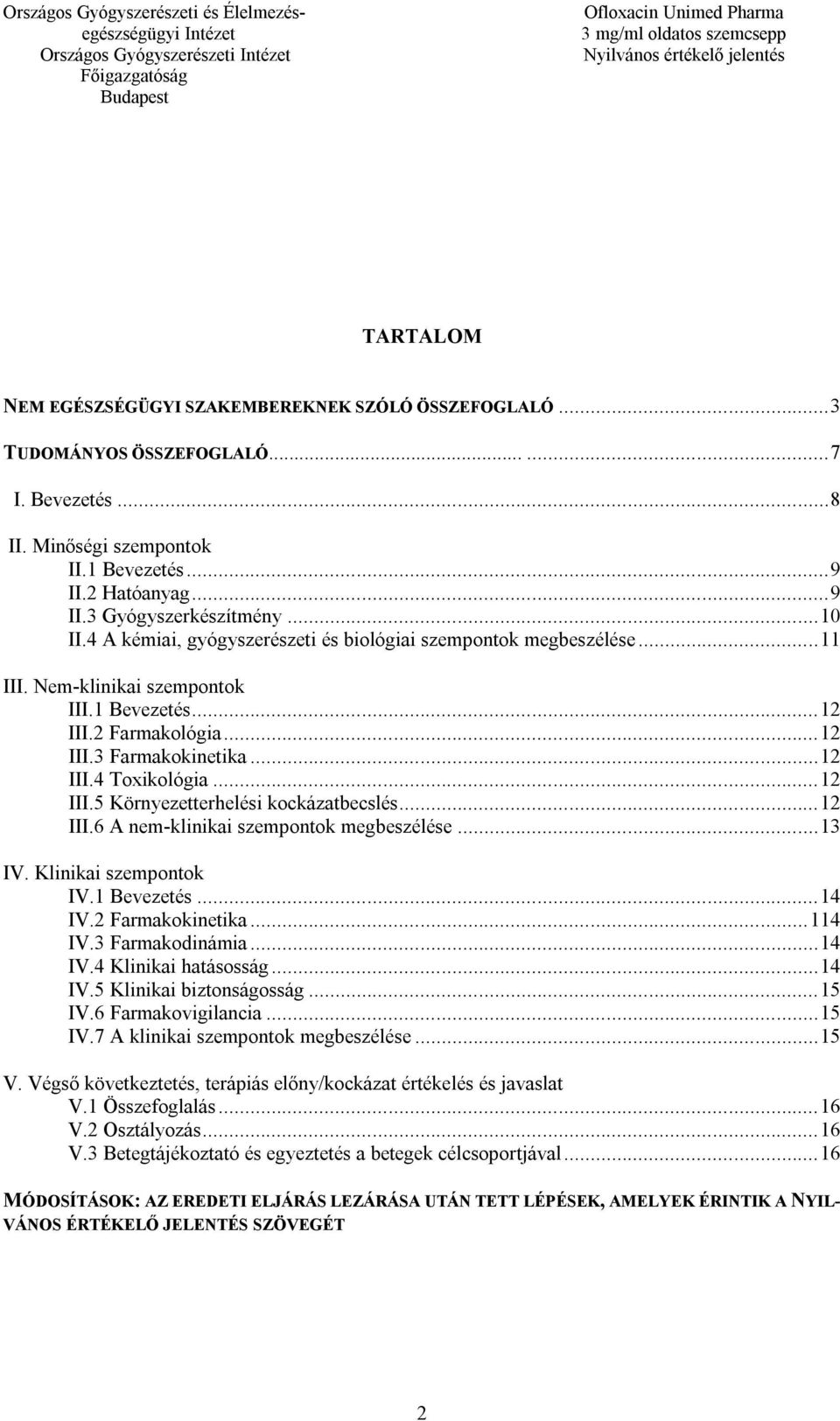 .. 12 III.5 Környezetterhelési kockázatbecslés... 12 III.6 A nem-klinikai szempontok megbeszélése... 13 IV. Klinikai szempontok IV.1 Bevezetés... 14 IV.2 Farmakokinetika... 114 IV.3 Farmakodinámia.