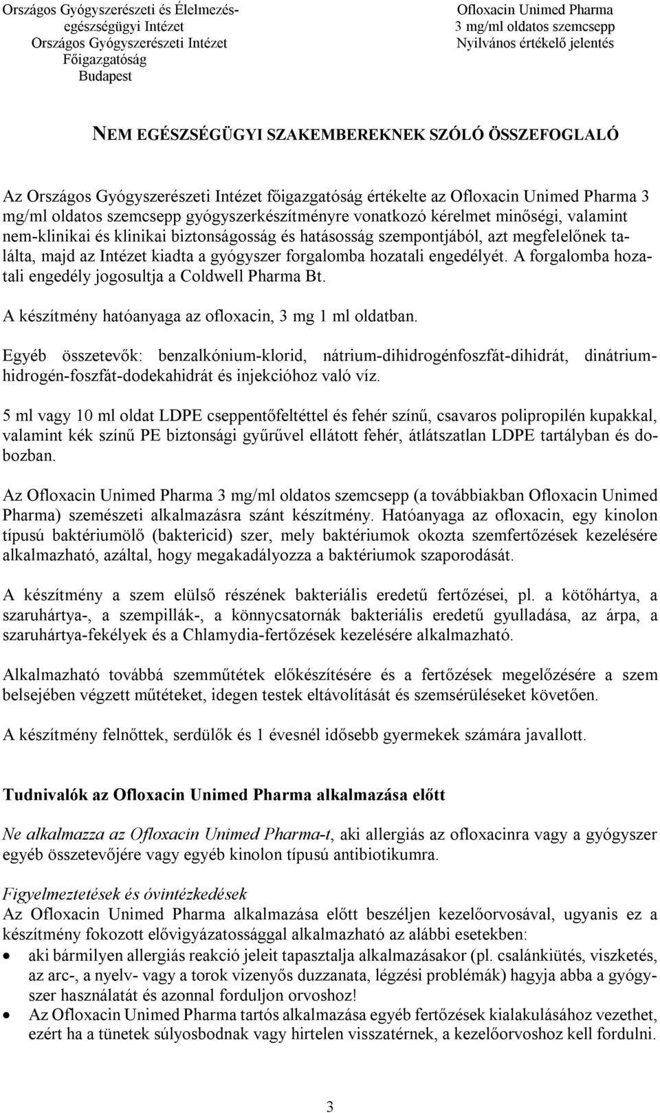 A készítmény hatóanyaga az ofloxacin, 3 mg 1 ml oldatban. Egyéb összetevők: benzalkónium-klorid, nátrium-dihidrogénfoszfát-dihidrát, dinátriumhidrogén-foszfát-dodekahidrát és injekcióhoz való víz.