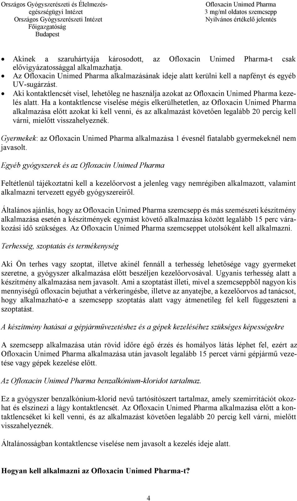 Ha a kontaktlencse viselése mégis elkerülhetetlen, az alkalmazása előtt azokat ki kell venni, és az alkalmazást követően legalább 20 percig kell várni, mielőtt visszahelyeznék.