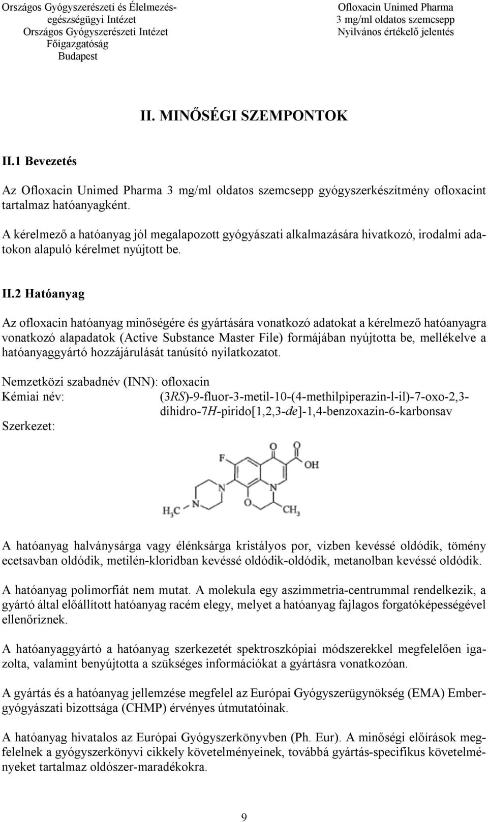 2 Hatóanyag Az ofloxacin hatóanyag minőségére és gyártására vonatkozó adatokat a kérelmező hatóanyagra vonatkozó alapadatok (Active Substance Master File) formájában nyújtotta be, mellékelve a