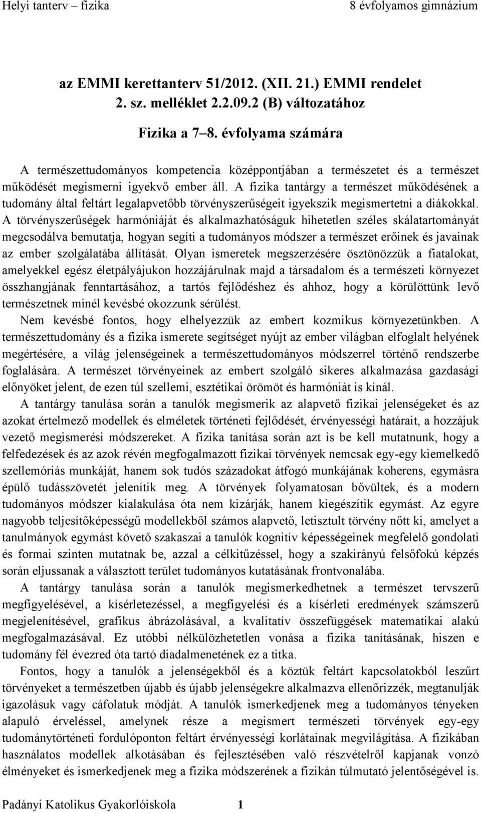 A fizika tantárgy a természet működésének a tudomány által feltárt legalapvetőbb törvényszerűségeit igyekszik megismertetni a diákokkal.