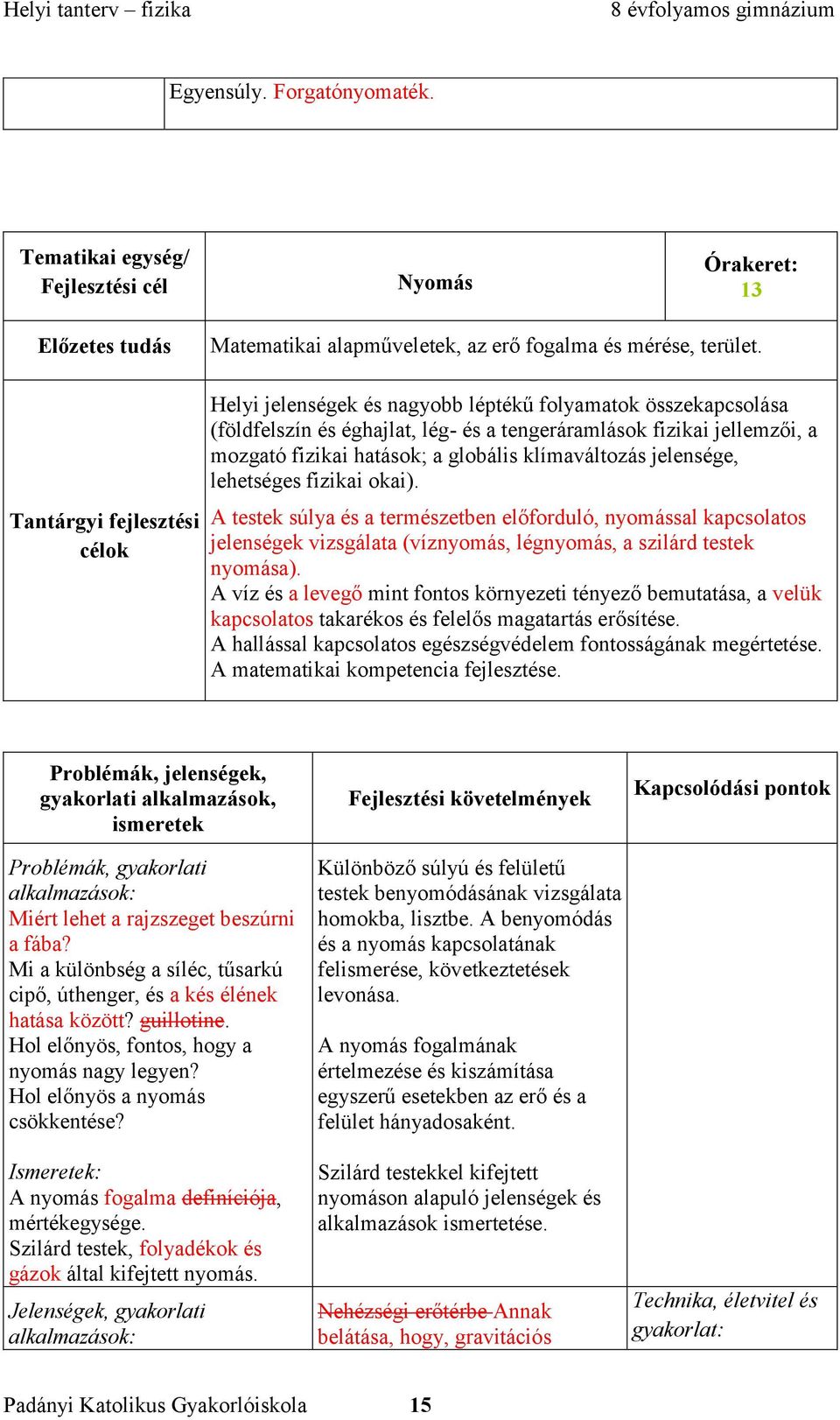 lehetséges fizikai okai). A testek súlya és a természetben előforduló, nyomással kapcsolatos jelenségek vizsgálata (víznyomás, légnyomás, a szilárd testek nyomása).