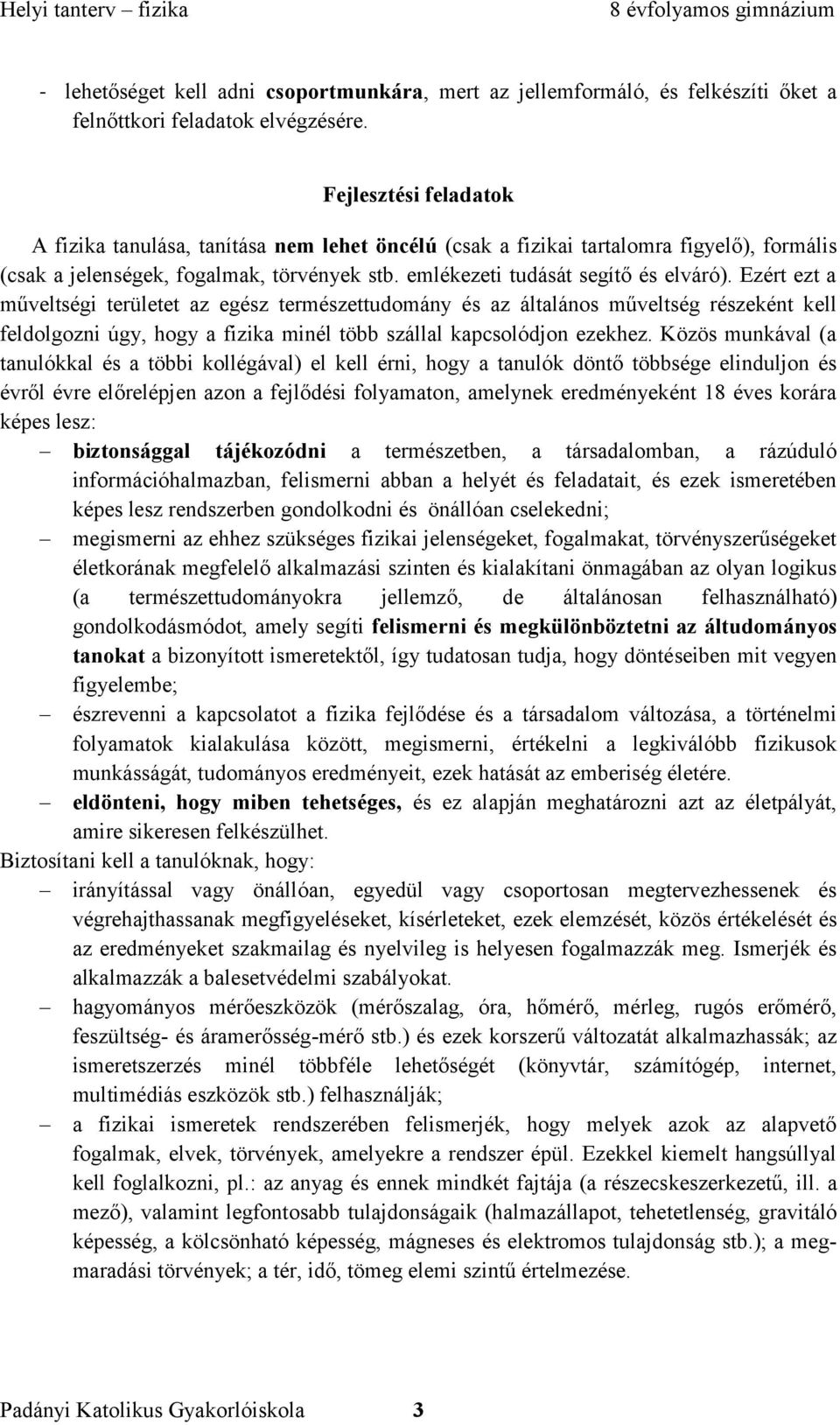 Ezért ezt a műveltségi területet az egész természettudomány és az általános műveltség részeként kell feldolgozni úgy, hogy a fizika minél több szállal kapcsolódjon ezekhez.