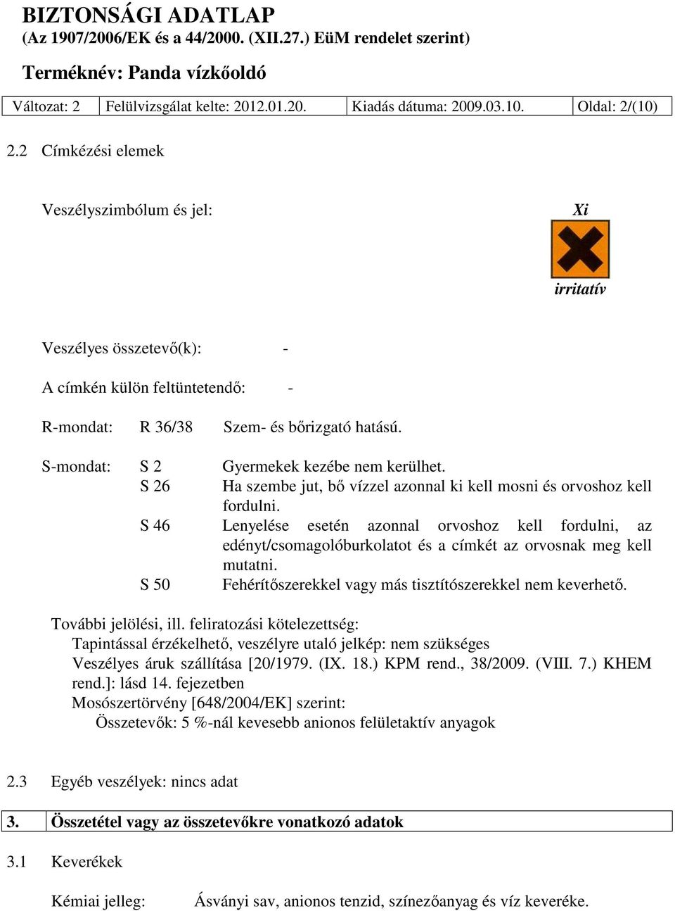 S-mondat: S 2 Gyermekek kezébe nem kerülhet. S 26 Ha szembe jut, bő vízzel azonnal ki kell mosni és orvoshoz kell fordulni.