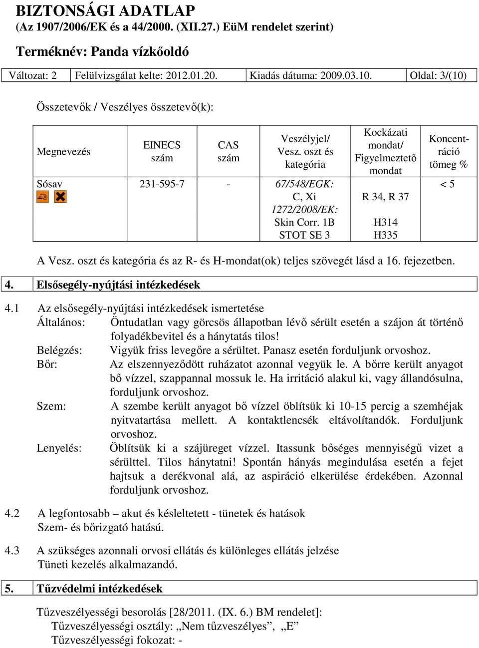 oszt és kategória és az R- és H-mondat(ok) teljes szövegét lásd a 16. fejezetben. 4. Elsősegély-nyújtási intézkedések 4.