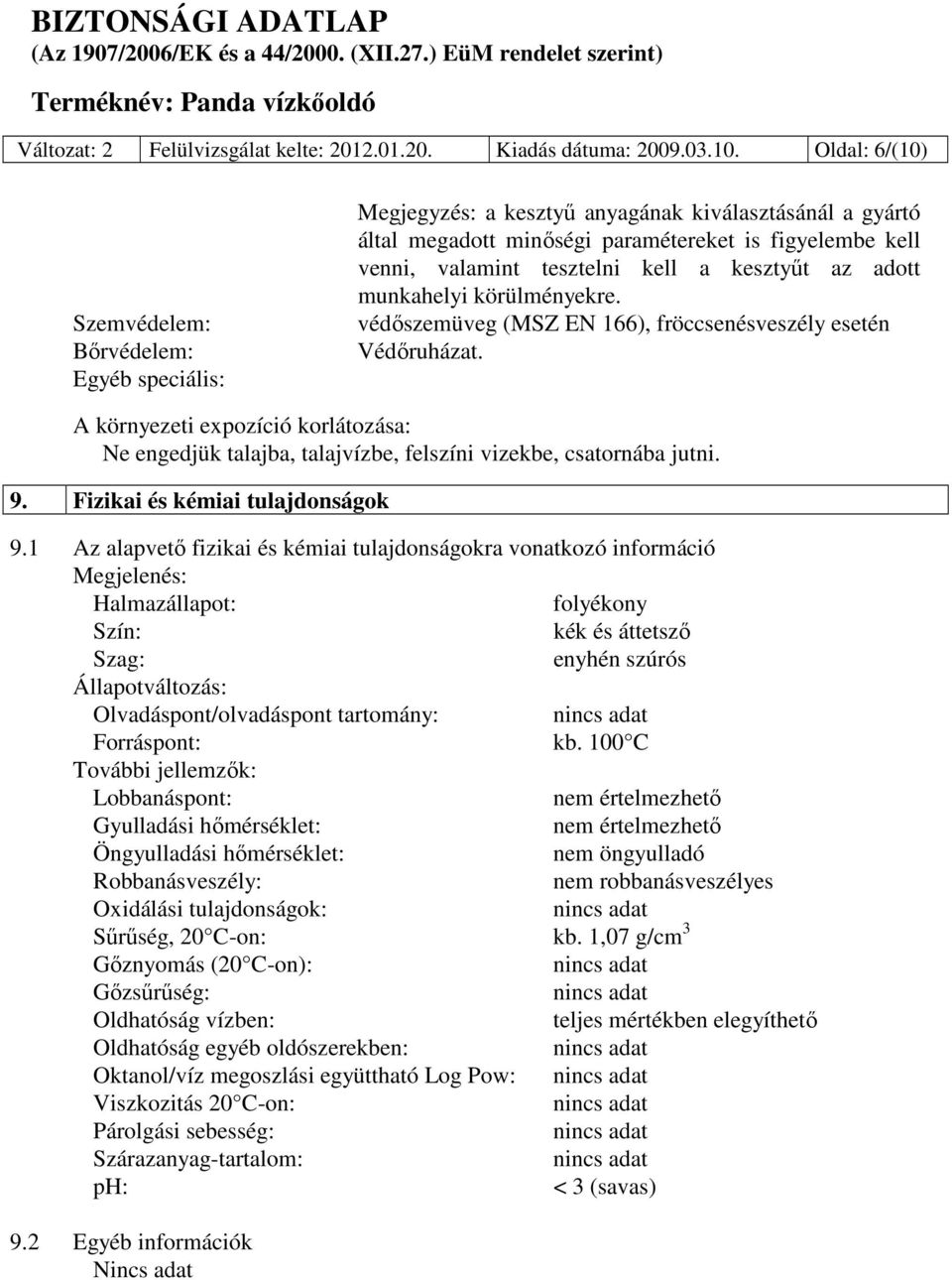 kell a kesztyűt az adott munkahelyi körülményekre. védőszemüveg (MSZ EN 166), fröccsenésveszély esetén Védőruházat.