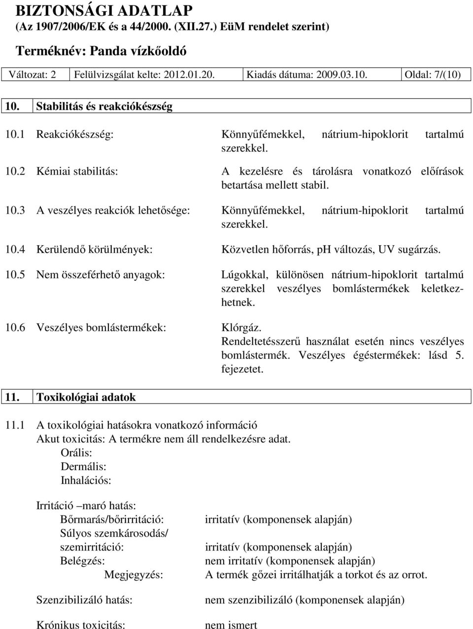 4 Kerülendő körülmények: Közvetlen hőforrás, ph változás, UV sugárzás. 10.5 Nem összeférhető anyagok: Lúgokkal, különösen nátrium-hipoklorit tartalmú szerekkel veszélyes bomlástermékek keletkezhetnek.