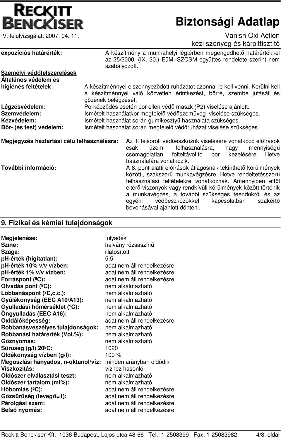 Kerülni kell a készítménnyel való közvetlen érintkezést, bőrre, szembe jutását és gőzének belégzését. Porképződés esetén por ellen védő maszk (P2) viselése ajánlott.