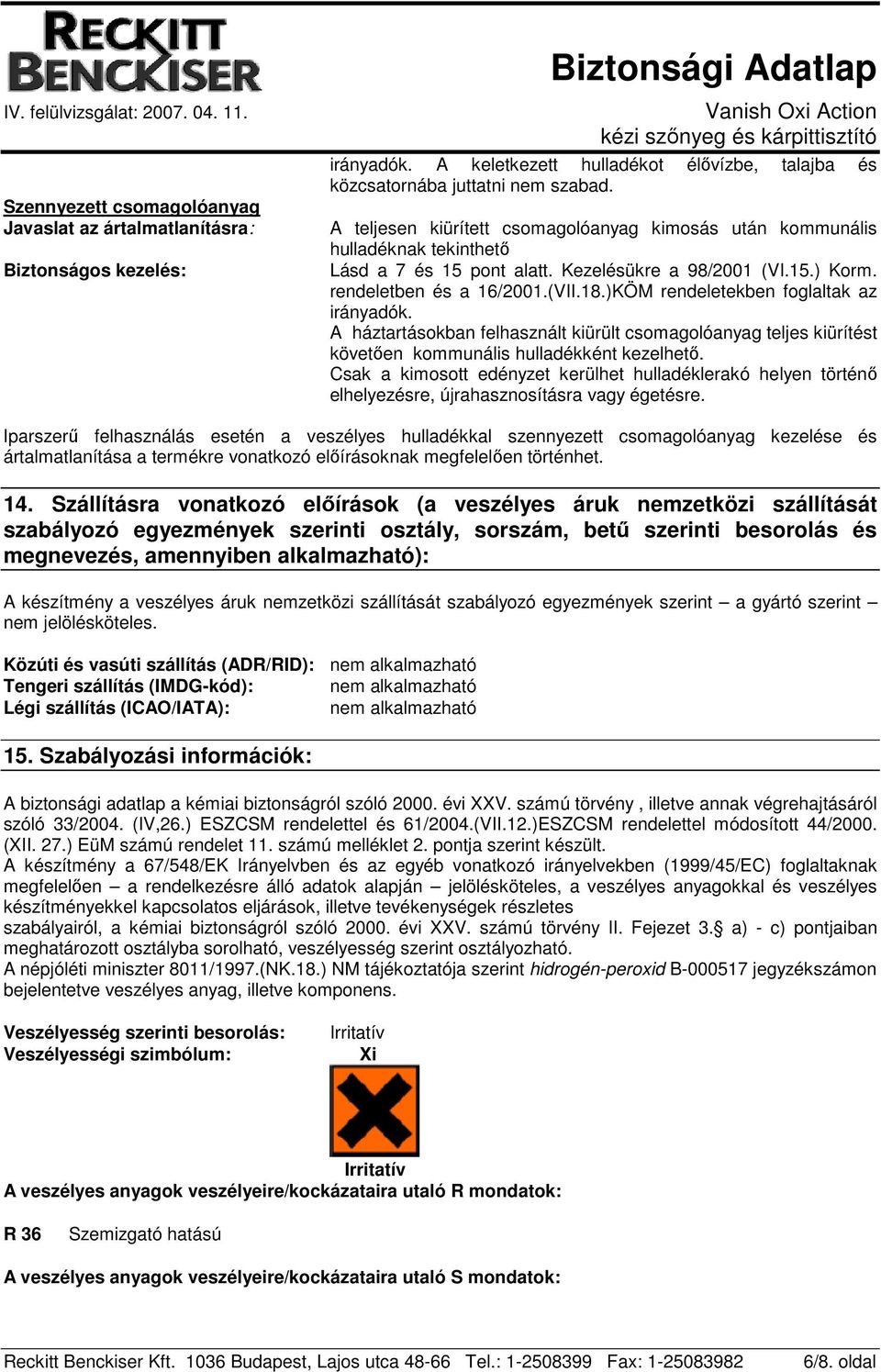 )KÖM rendeletekben foglaltak az irányadók. A háztartásokban felhasznált kiürült csomagolóanyag teljes kiürítést követően kommunális hulladékként kezelhető.