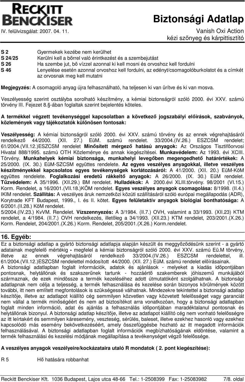 Veszélyesség szerint osztályba sorolható készítmény, a kémiai biztonságról szóló 2000. évi XXV. számú törvény III. Fejezet 8. -ában foglaltak szerint bejelentés köteles.