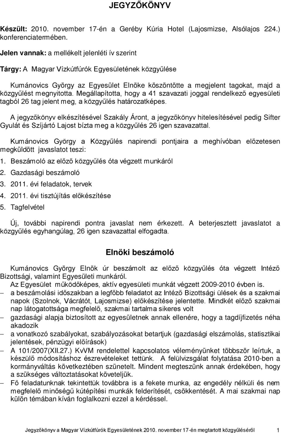 megnyitotta. Megállapította, hogy a 41 szavazati joggal rendelkező egyesületi tagból 26 tag jelent meg, a közgyűlés határozatképes.