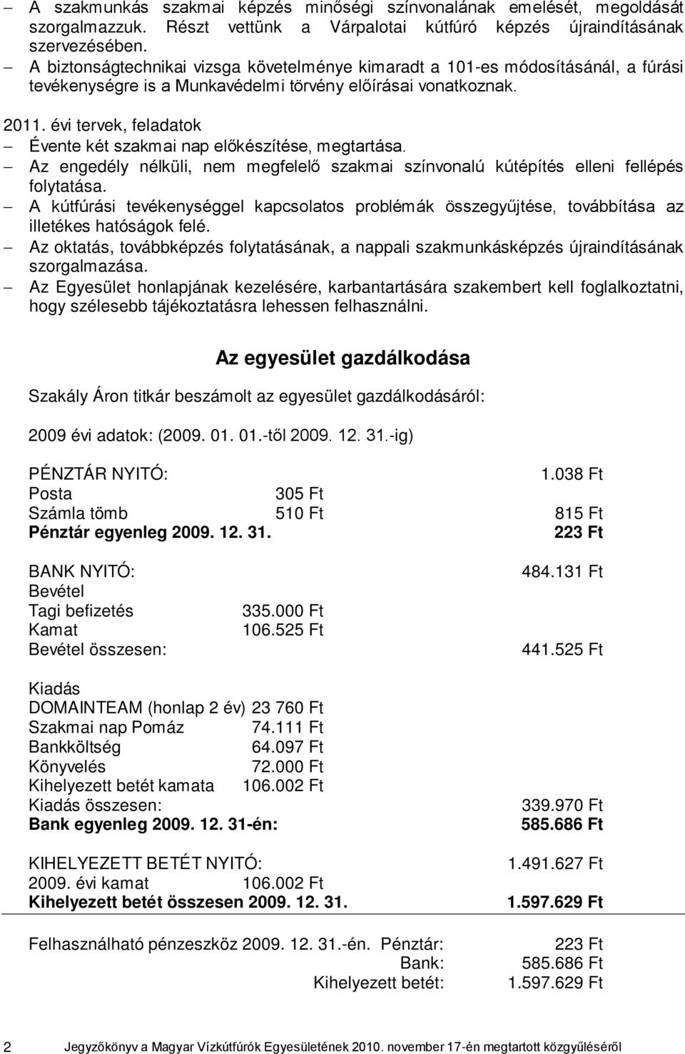 évi tervek, feladatok Évente két szakmai nap előkészítése, megtartása. Az engedély nélküli, nem megfelelő szakmai színvonalú kútépítés elleni fellépés folytatása.