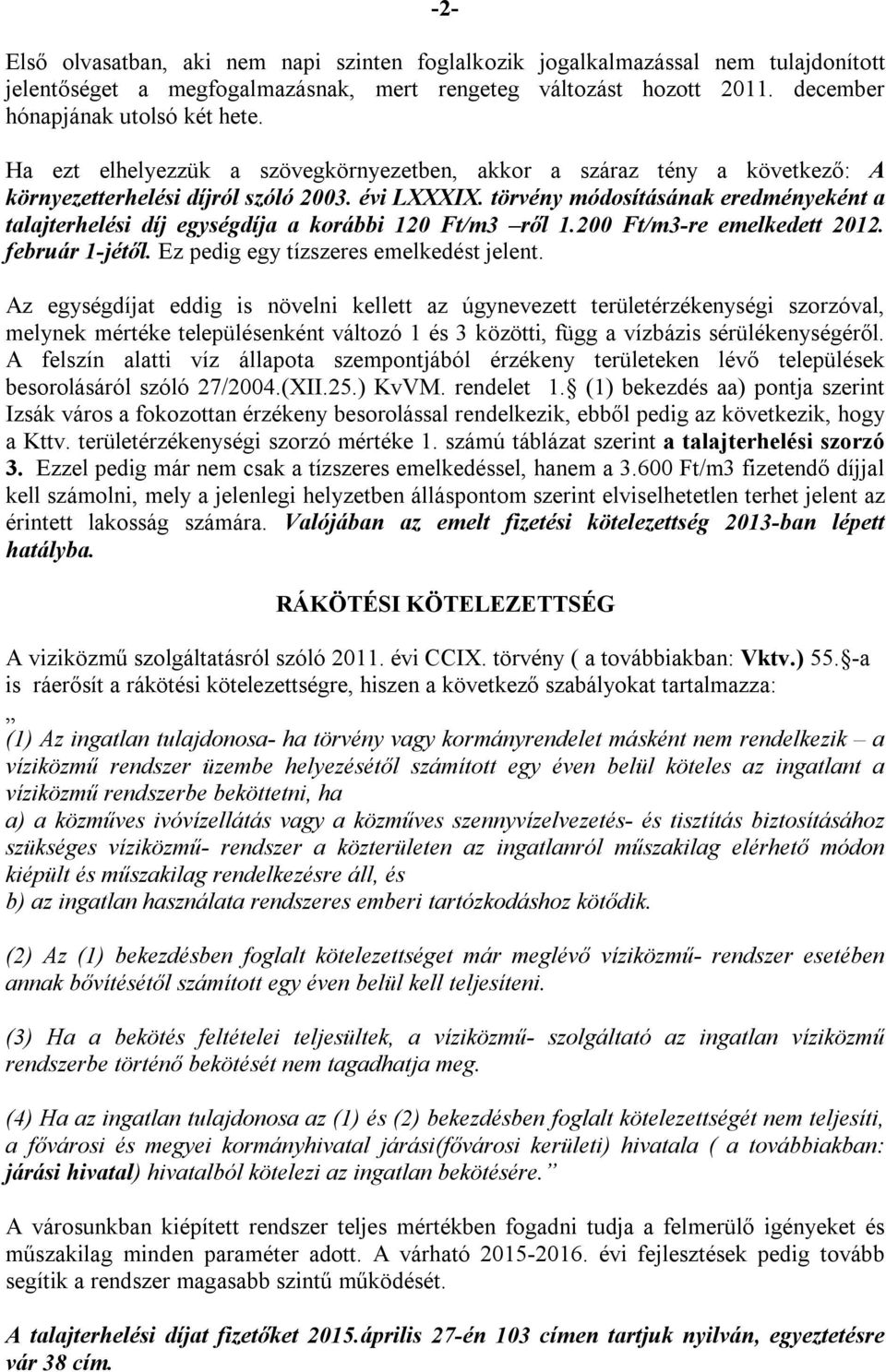 törvény módosításának eredményeként a talajterhelési díj egységdíja a korábbi 120 Ft/m3 ről 1.200 Ft/m3-re emelkedett 2012. február 1-jétől. Ez pedig egy tízszeres emelkedést jelent.