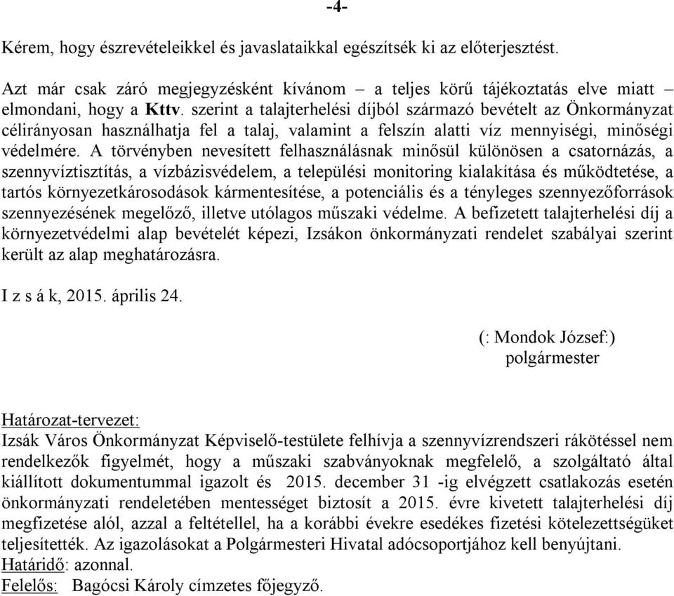 A törvényben nevesített felhasználásnak minősül különösen a csatornázás, a szennyvíztisztítás, a vízbázisvédelem, a települési monitoring kialakítása és működtetése, a tartós környezetkárosodások