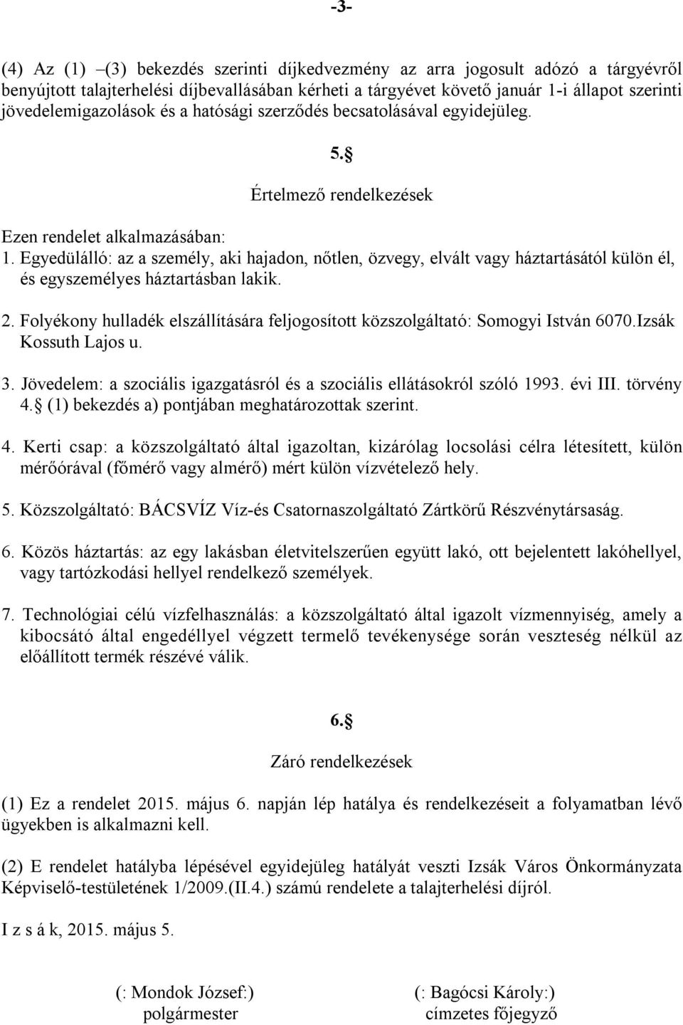 Egyedülálló: az a személy, aki hajadon, nőtlen, özvegy, elvált vagy háztartásától külön él, és egyszemélyes háztartásban lakik. 2.