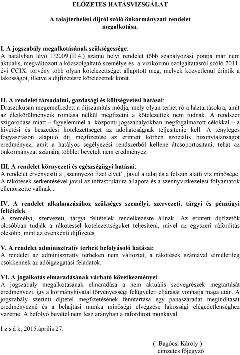 törvény több olyan kötelezettséget állapított meg, melyek közvetlenül érintik a lakosságot, illetve a díjfizetésre kötelezettek körét. II.