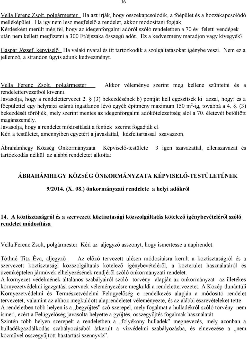 Gáspár József, képviselő Ha valaki nyaral és itt tartózkodik a szolgáltatásokat igénybe veszi. Nem ez a jellemző, a strandon úgyis adunk kedvezményt.