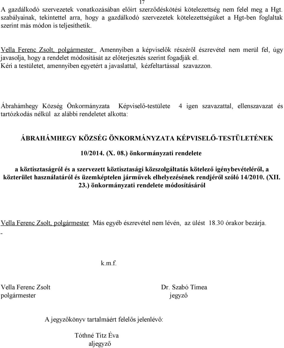 Vella Ferenc Zsolt, polgármester Amennyiben a képviselők részéről észrevétel nem merül fel, úgy javasolja, hogy a rendelet módosítását az előterjesztés szerint fogadják el.