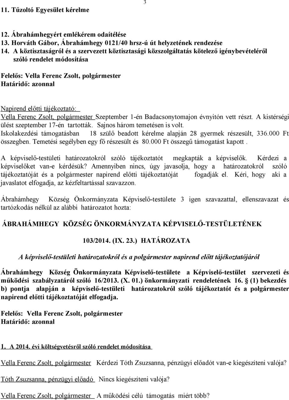 Szeptember 1-én Badacsonytomajon évnyitón vett részt. A kistérségi ülést szeptember 17-én tartották. Sajnos három temetésen is volt.