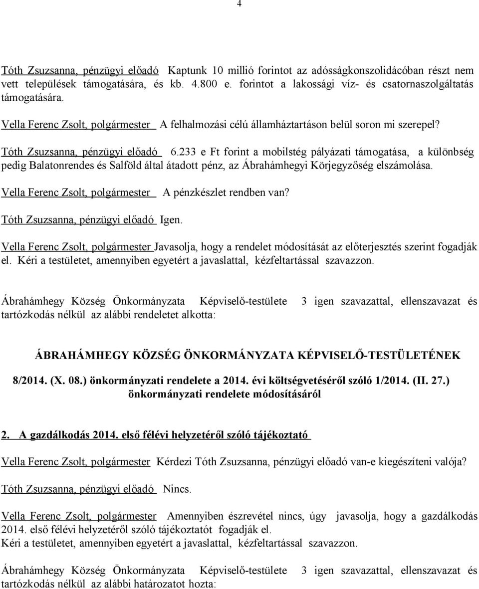 233 e Ft forint a mobilstég pályázati támogatása, a különbség pedig Balatonrendes és Salföld által átadott pénz, az Ábrahámhegyi Körjegyzőség elszámolása.