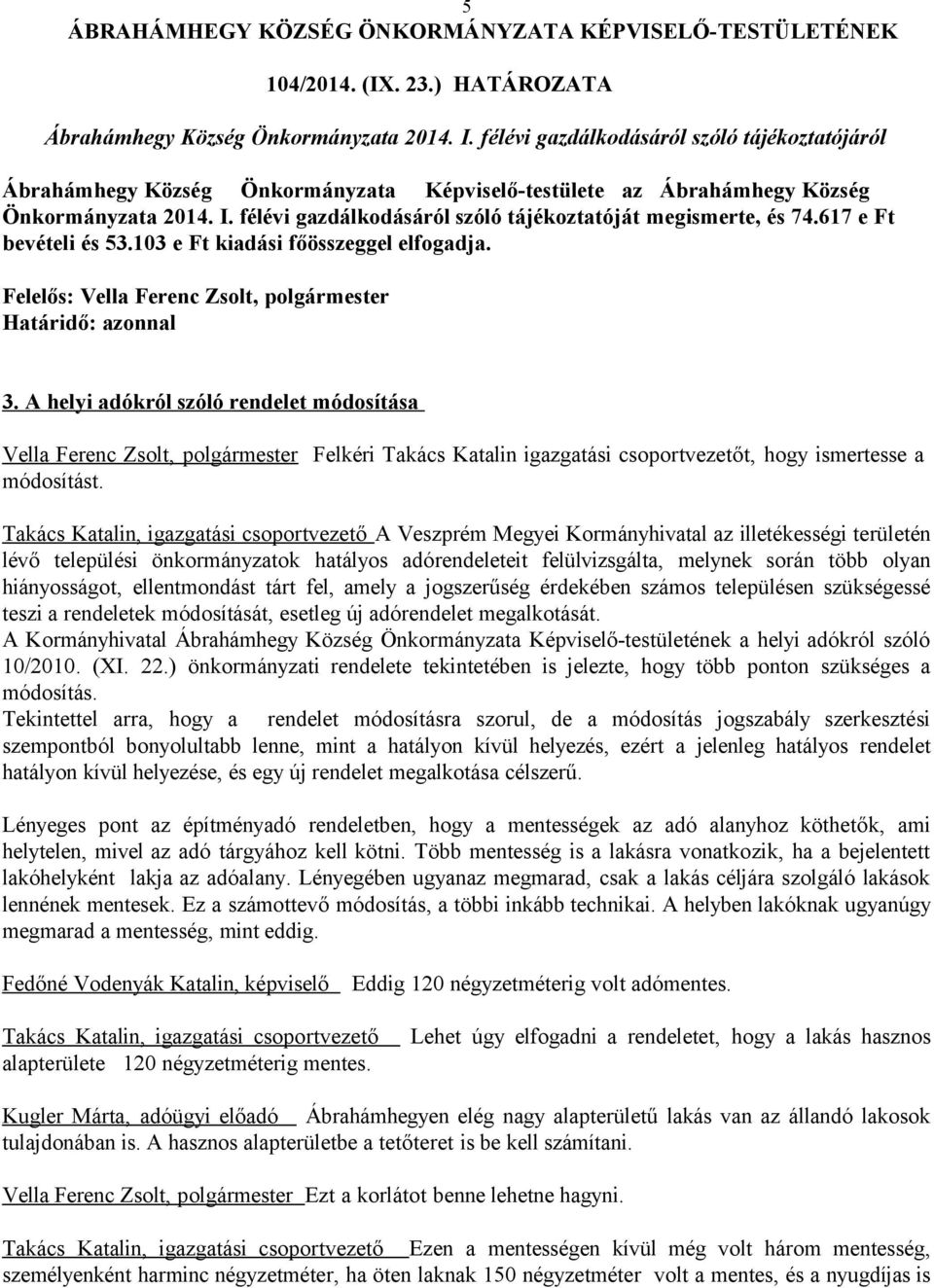 félévi gazdálkodásáról szóló tájékoztatóját megismerte, és 74.617 e Ft bevételi és 53.103 e Ft kiadási főösszeggel elfogadja. Határidő: azonnal 3.