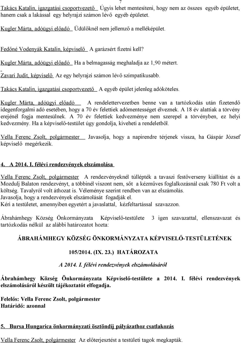 Kugler Márta, adóügyi előadó Ha a belmagasság meghaladja az 1,90 métert. Zavari Judit, képviselő Az egy helyrajzi számon lévő szimpatikusabb.