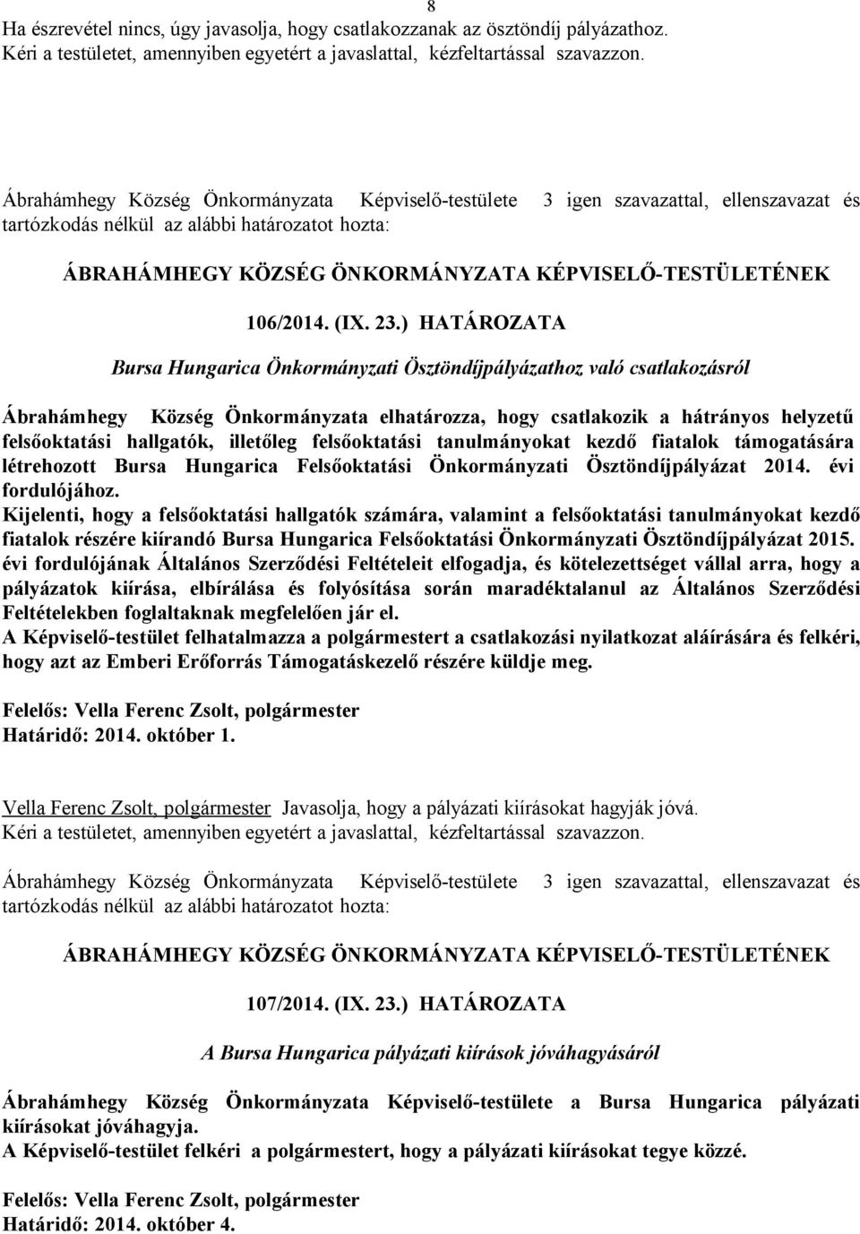 illetőleg felsőoktatási tanulmányokat kezdő fiatalok támogatására létrehozott Bursa Hungarica Felsőoktatási Önkormányzati Ösztöndíjpályázat 2014. évi fordulójához.