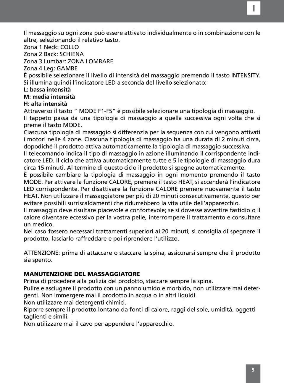 Si illumina quindi l indicatore LED a seconda del livello selezionato: L: bassa intensità M: media intensità H: alta intensità Attraverso il tasto MODE F1-F5 è possibile selezionare una tipologia di