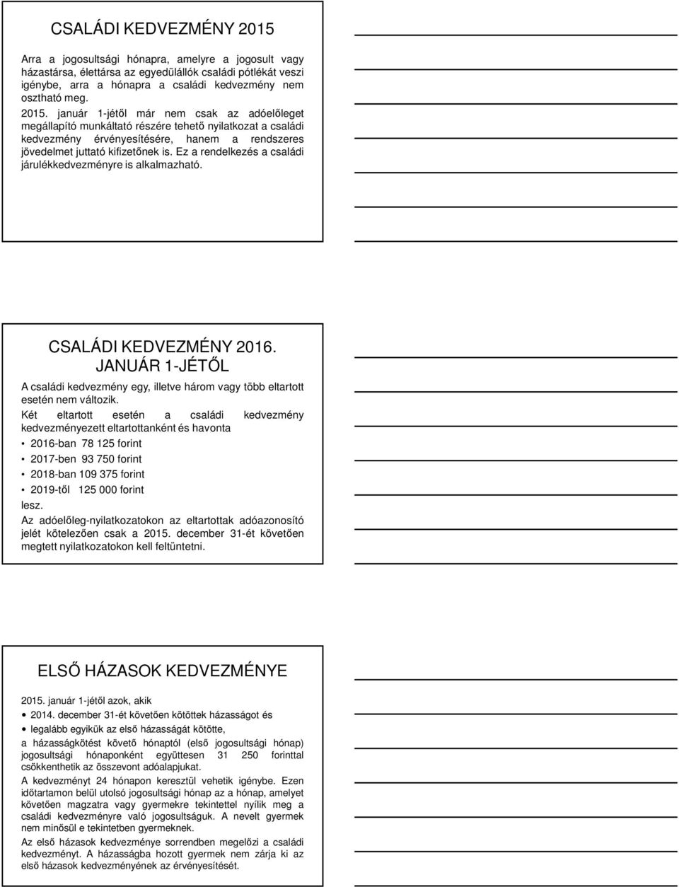 Ez a rendelkezés a családi járulékkedvezményre is alkalmazható. CSALÁDI KEDVEZMÉNY 2016. JANUÁR 1-JÉTŐL A családi kedvezmény egy, illetve három vagy több eltartott esetén nem változik.