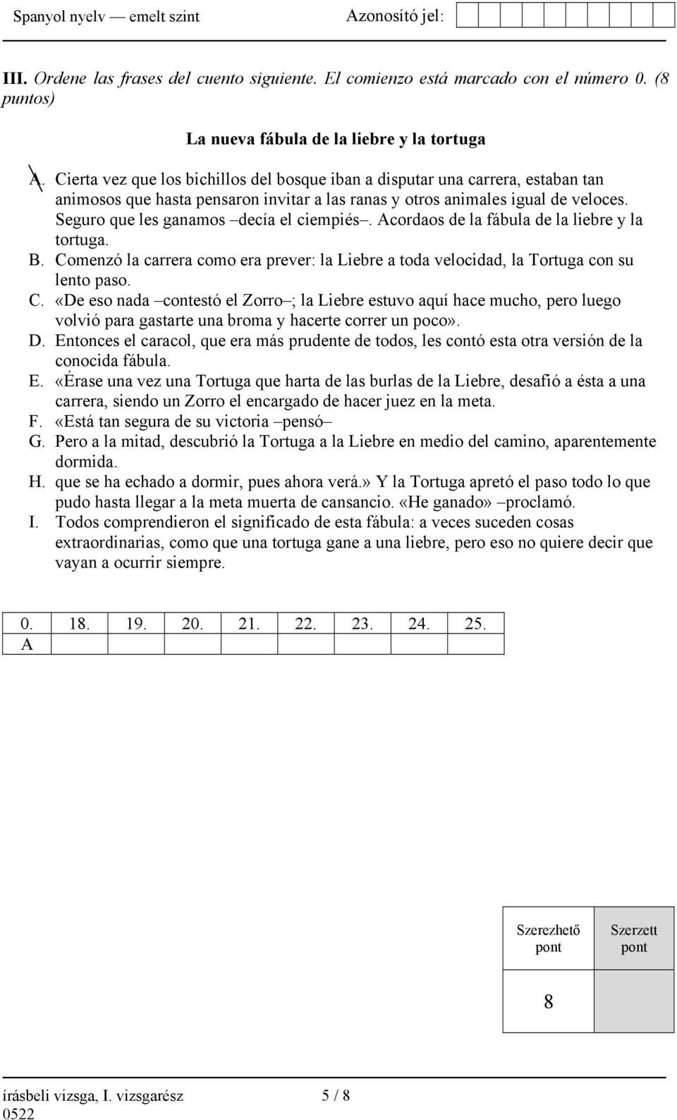 Seguro que les ganamos decía el ciempiés. Acordaos de la fábula de la liebre y la tortuga. B. Co