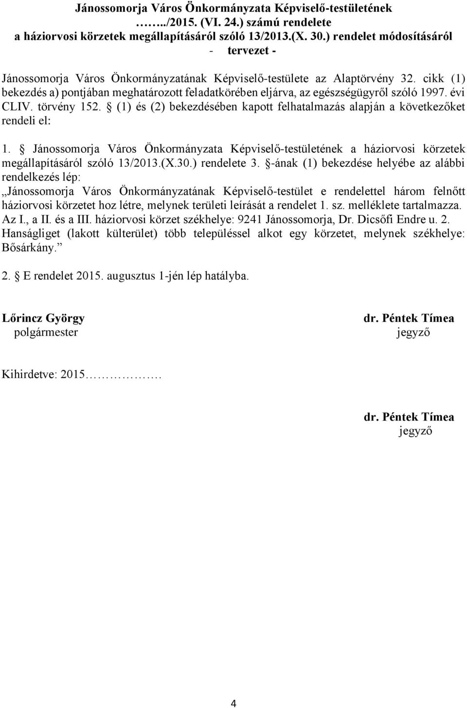 cikk (1) bekezdés a) pontjában meghatározott feladatkörében eljárva, az egészségügyről szóló 1997. évi CLIV. törvény 152.