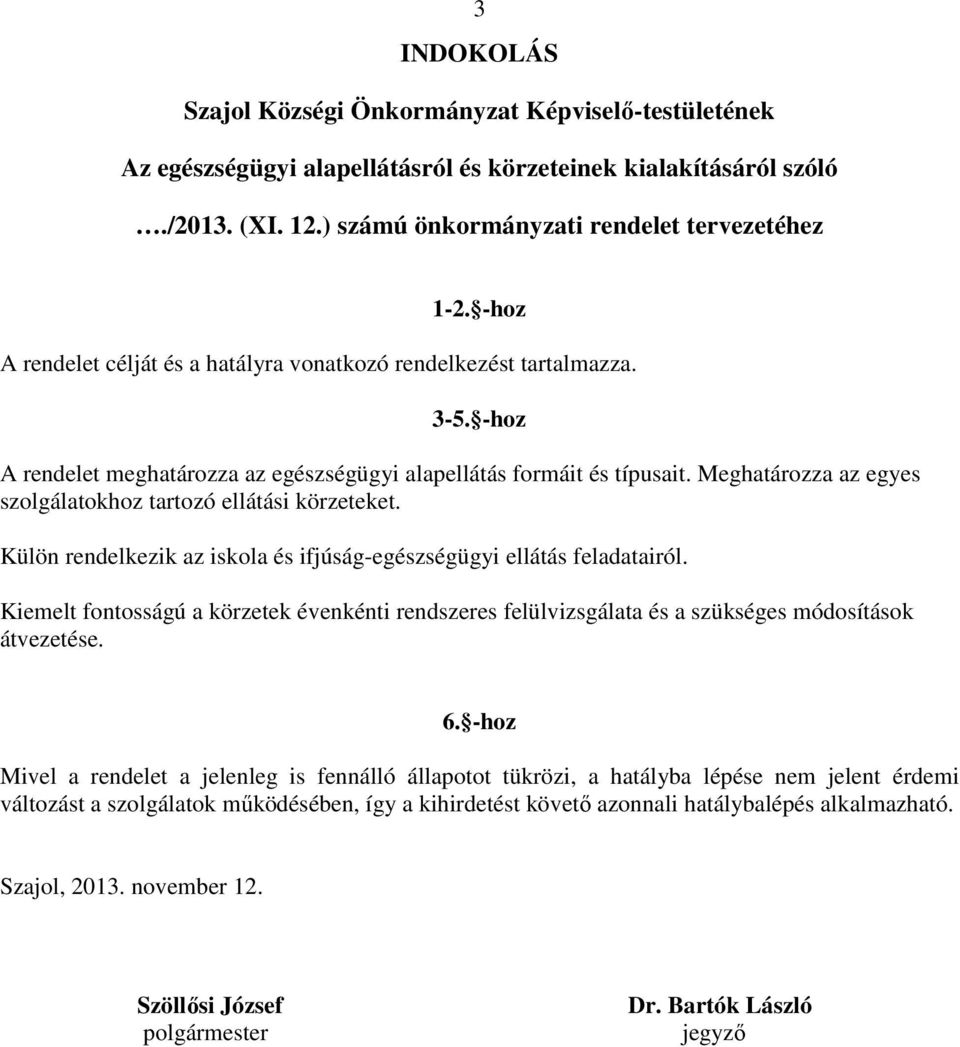 Meghatározza az egyes szolgálatokhoz tartozó ellátási körzeteket. Külön rendelkezik az iskola és ifjúság-egészségügyi ellátás feladatairól.