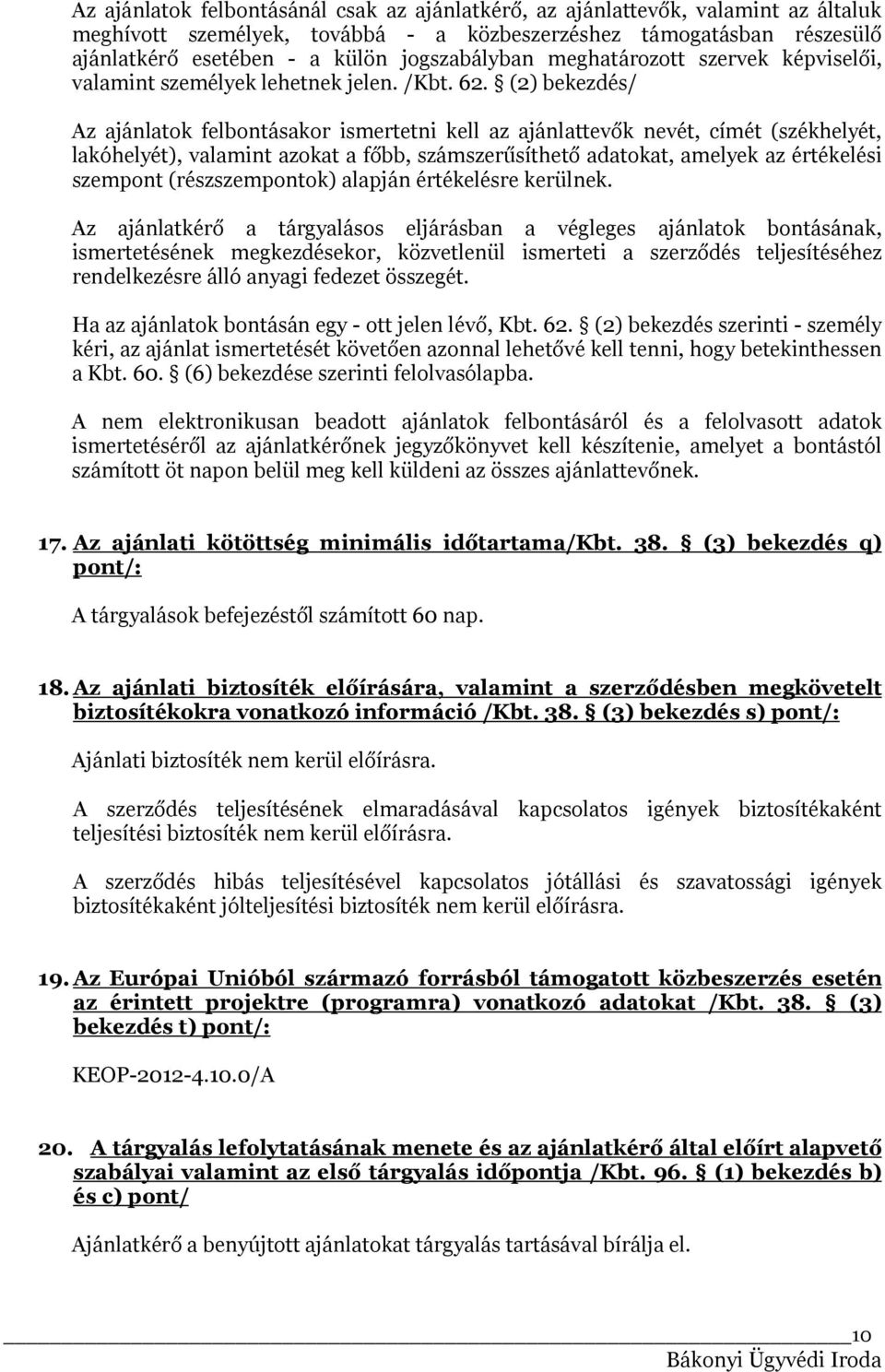 (2) bekezdés/ Az ajánlatok felbontásakor ismertetni kell az ajánlattevők nevét, címét (székhelyét, lakóhelyét), valamint azokat a főbb, számszerűsíthető adatokat, amelyek az értékelési szempont