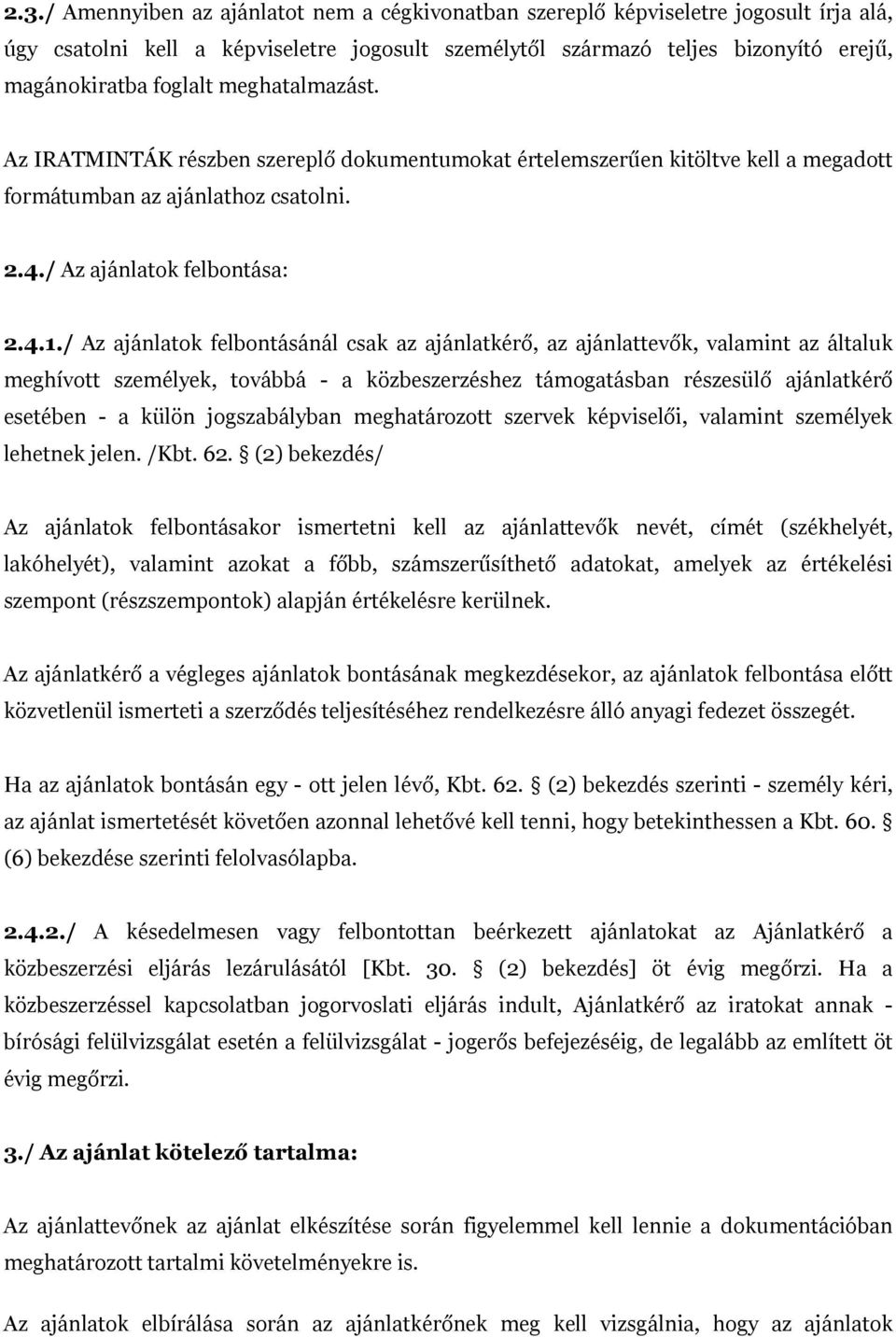 / Az ajánlatok felbontásánál csak az ajánlatkérő, az ajánlattevők, valamint az általuk meghívott személyek, továbbá - a közbeszerzéshez támogatásban részesülő ajánlatkérő esetében - a külön