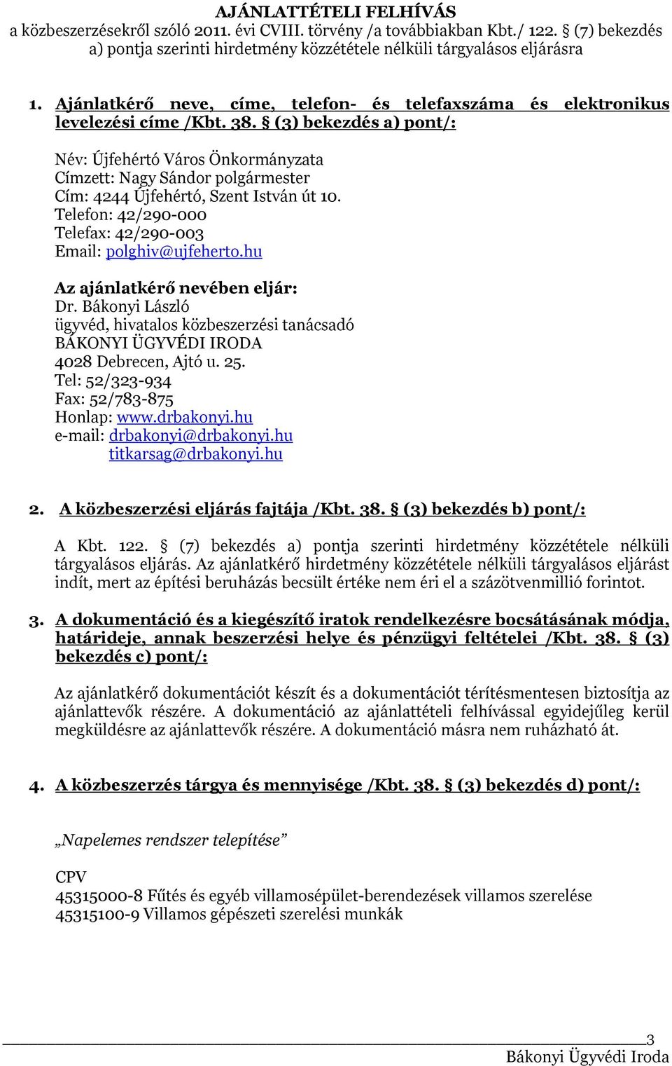 (3) bekezdés a) pont/: Név: Újfehértó Város Önkormányzata Címzett: Nagy Sándor polgármester Cím: 4244 Újfehértó, Szent István út 10. Telefon: 42/290-000 Telefax: 42/290-003 Email: polghiv@ujfeherto.