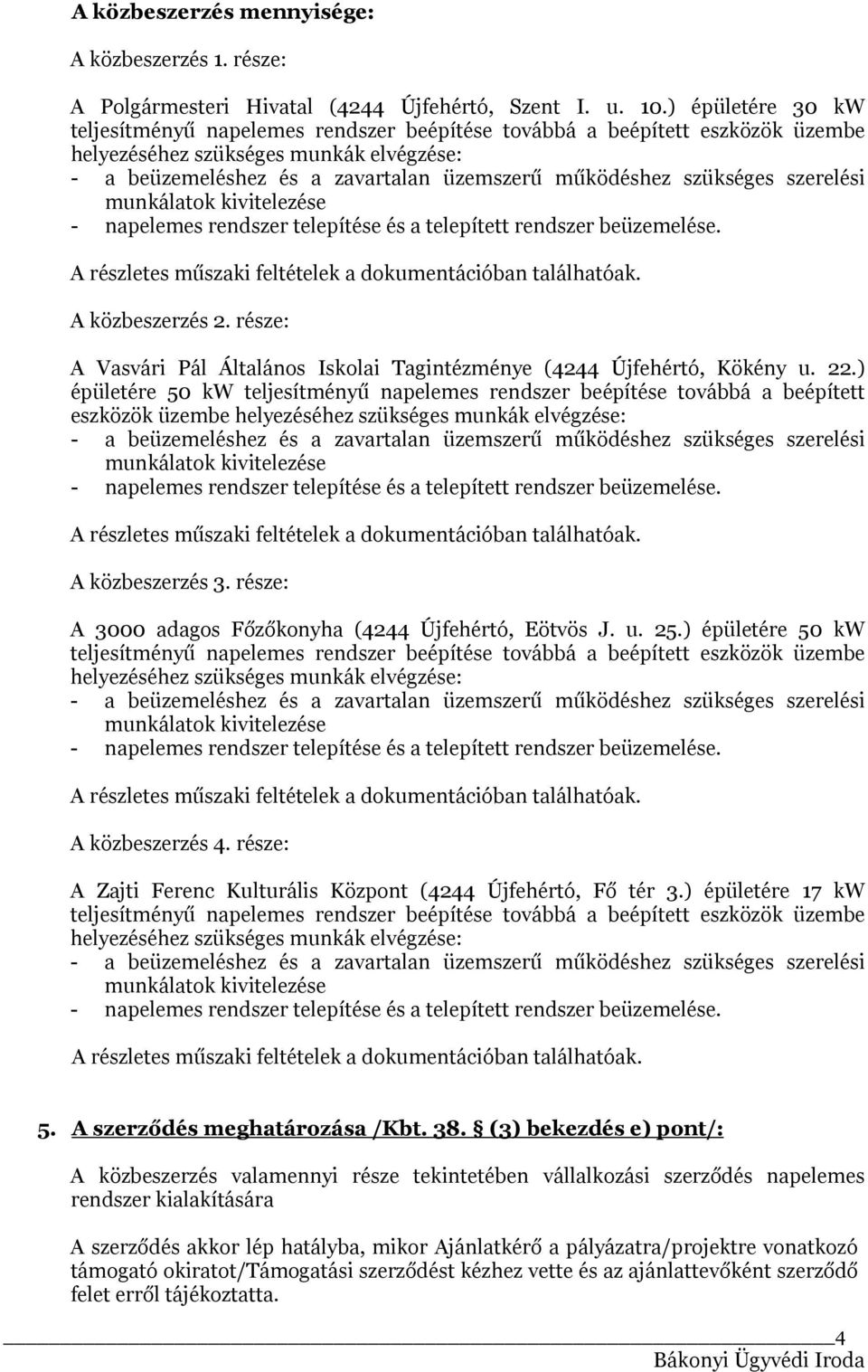 szükséges szerelési munkálatok kivitelezése - napelemes rendszer telepítése és a telepített rendszer beüzemelése. A részletes műszaki feltételek a dokumentációban találhatóak. A közbeszerzés 2.