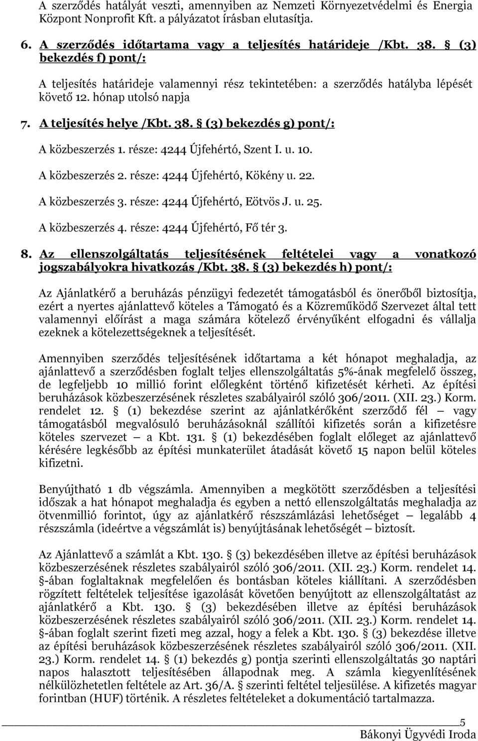 (3) bekezdés g) pont/: A közbeszerzés 1. része: 4244 Újfehértó, Szent I. u. 10. A közbeszerzés 2. része: 4244 Újfehértó, Kökény u. 22. A közbeszerzés 3. része: 4244 Újfehértó, Eötvös J. u. 25.