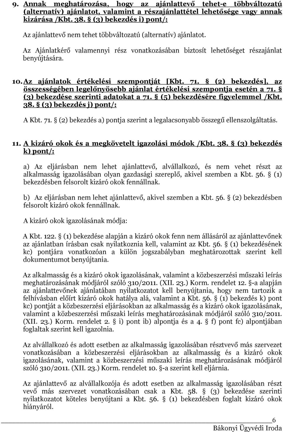 Az ajánlatok értékelési szempontját [Kbt. 71. (2) bekezdés], az összességében legelőnyösebb ajánlat értékelési szempontja esetén a 71. (3) bekezdése szerinti adatokat a 71.