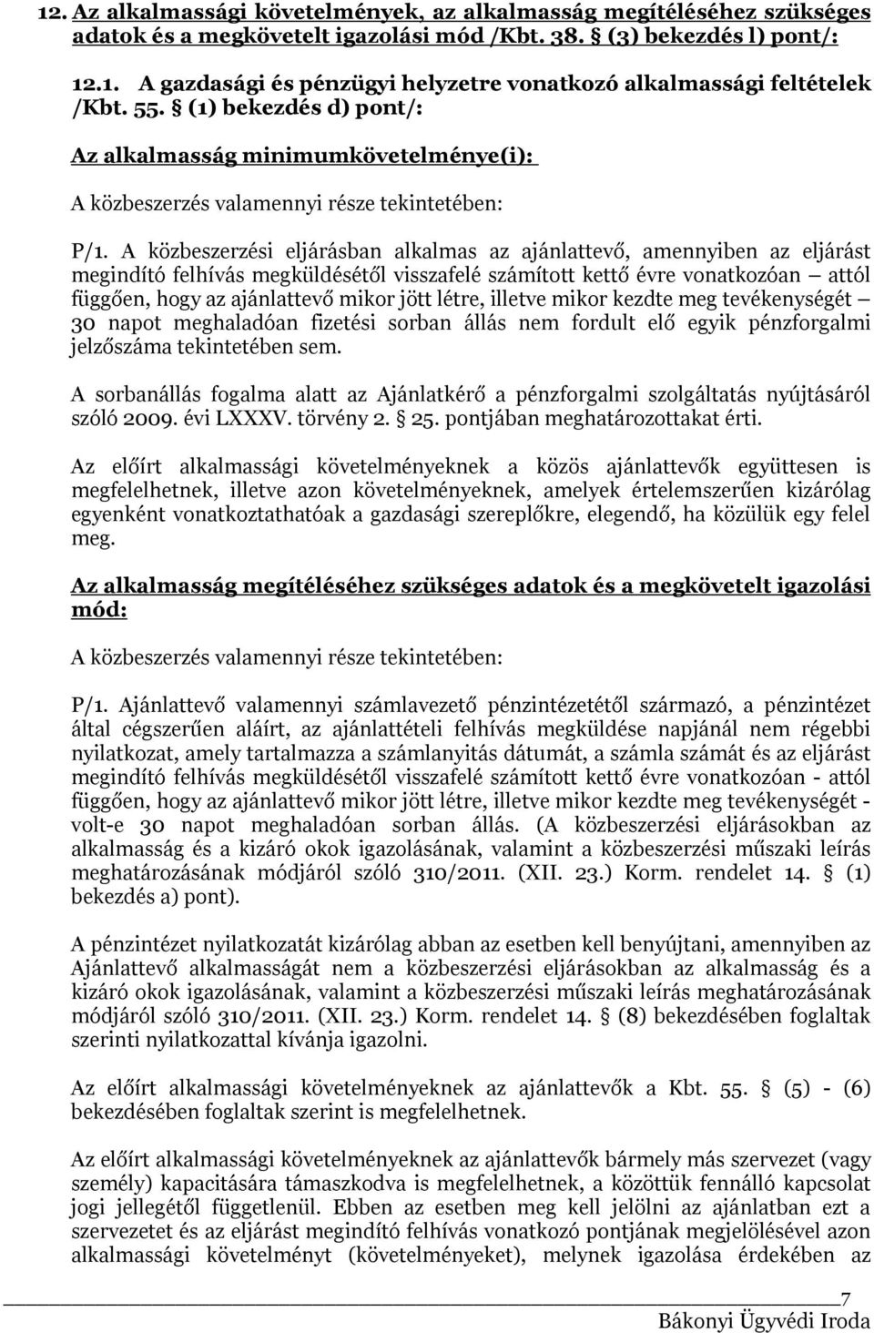 A közbeszerzési eljárásban alkalmas az ajánlattevő, amennyiben az eljárást megindító felhívás megküldésétől visszafelé számított kettő évre vonatkozóan attól függően, hogy az ajánlattevő mikor jött