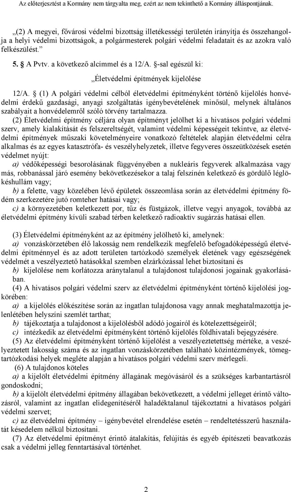 (1) A polgári védelmi célból életvédelmi építményként történő kijelölés honvédelmi érdekű gazdasági, anyagi szolgáltatás igénybevételének minősül, melynek általános szabályait a honvédelemről szóló