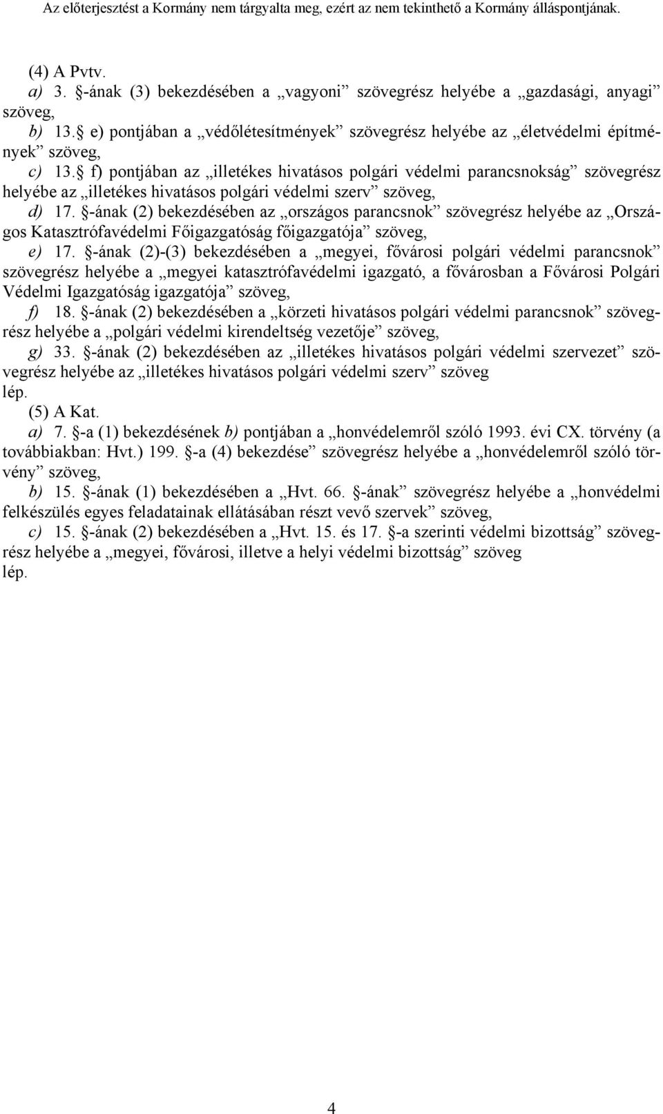 -ának (2) bekezdésében az országos parancsnok szövegrész helyébe az Országos Katasztrófavédelmi Főigazgatóság főigazgatója szöveg, e) 17.