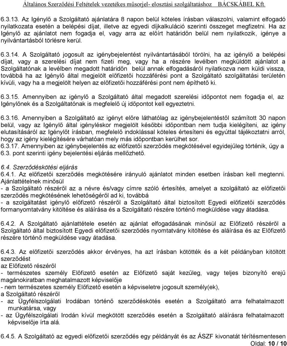 Ha az Igénylő az ajánlatot nem fogadja el, vagy arra az előírt határidőn belül nem nyilatkozik, igénye a nyilvántartásból törlésre kerül. 6.3.14.