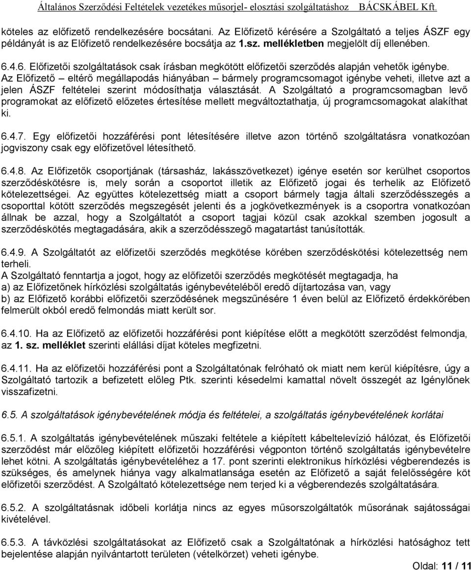 Az Előfizető eltérő megállapodás hiányában bármely programcsomagot igénybe veheti, illetve azt a jelen ÁSZF feltételei szerint módosíthatja választását.