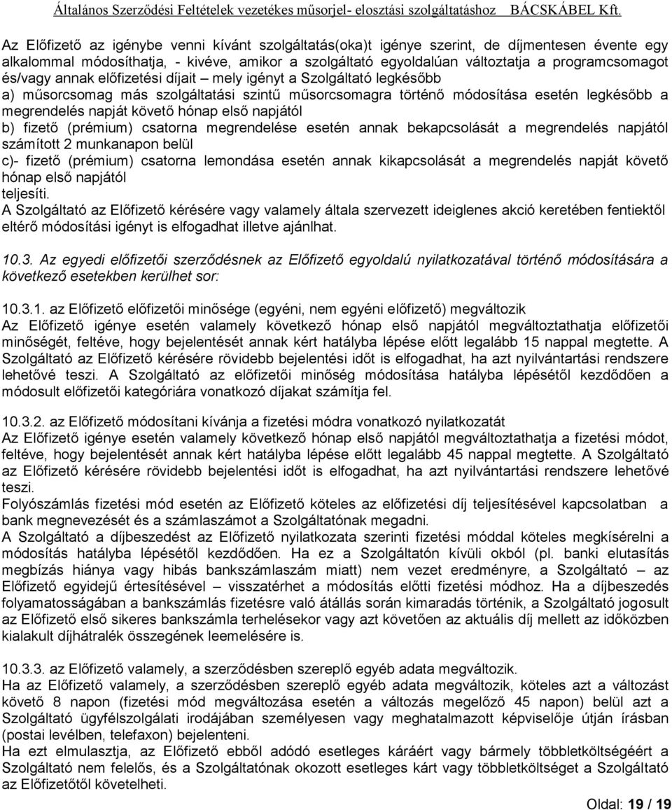 napjától b) fizető (prémium) csatorna megrendelése esetén annak bekapcsolását a megrendelés napjától számított 2 munkanapon belül c)- fizető (prémium) csatorna lemondása esetén annak kikapcsolását a