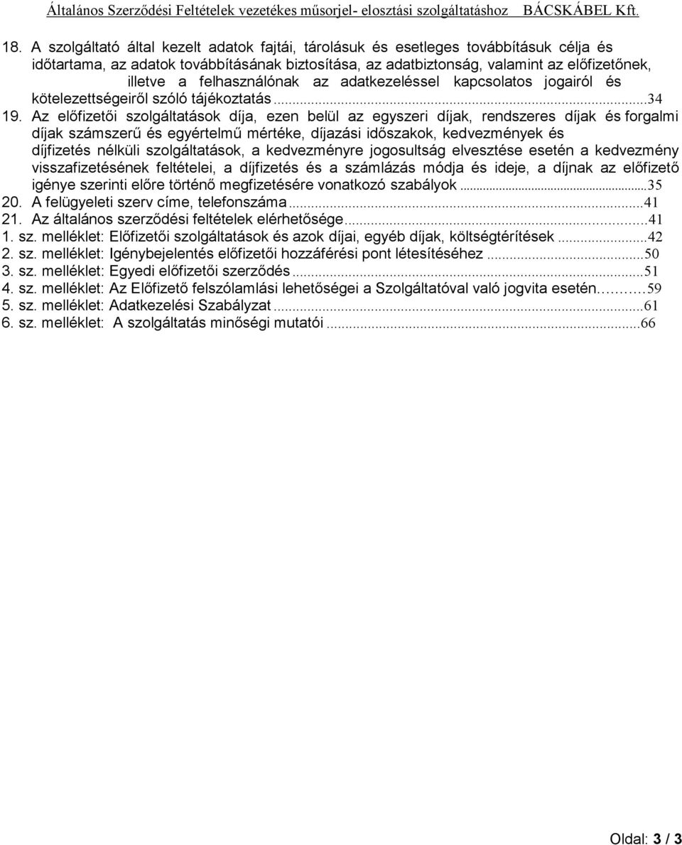 Az előfizetői szolgáltatások díja, ezen belül az egyszeri díjak, rendszeres díjak és forgalmi díjak számszerű és egyértelmű mértéke, díjazási időszakok, kedvezmények és díjfizetés nélküli