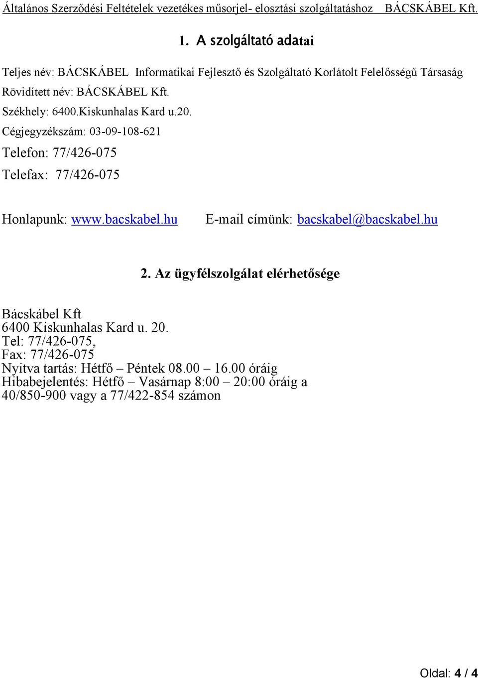 hu E-mail címünk: bacskabel@bacskabel.hu 2. Az ügyfélszolgálat elérhetősége Bácskábel Kft 6400 Kiskunhalas Kard u. 20.