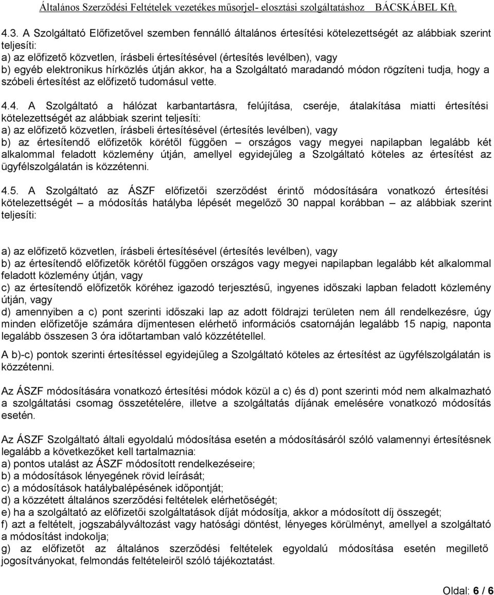 4. A Szolgáltató a hálózat karbantartásra, felújítása, cseréje, átalakítása miatti értesítési kötelezettségét az alábbiak szerint teljesíti: a) az előfizető közvetlen, írásbeli értesítésével