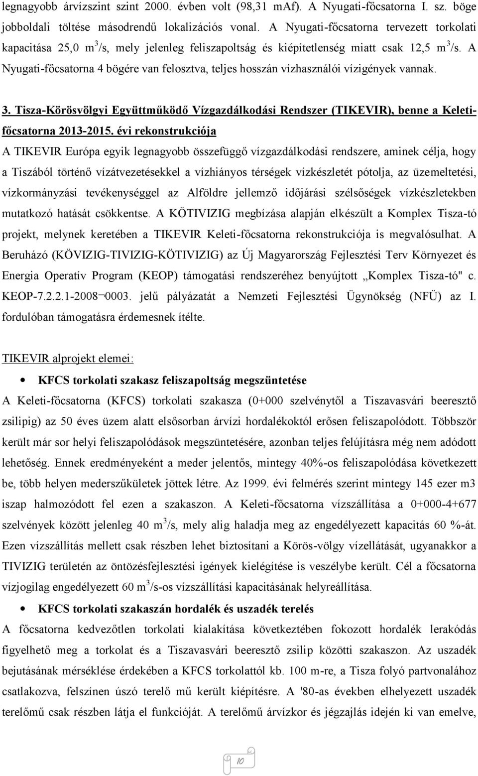 A Nyugati-főcsatorna 4 bögére van felosztva, teljes hosszán vízhasználói vízigények vannak. 3. Tisza-Körösvölgyi Együttműködő Vízgazdálkodási Rendszer (TIKEVIR), benne a Keletifőcsatorna 2013-2015.